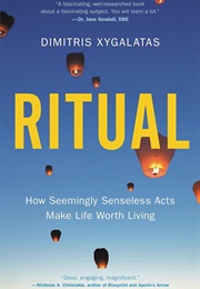 Ritual: How Seemingly Senseless Acts Make Life Worth Living (Dimitris Xygalatas)