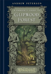 A Ranger's Guide to Glipwood Forest (Andrew Peterson)