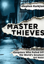 Master Thieves: The Boston Gangsters Who Pulled off the World's Greatest Heist (Stephen Kurkjian)
