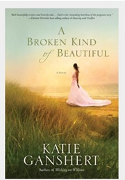 A Broken Kind of Beautiful (Katie Ganshert)