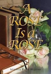 A Rose Is a Rose (Martha Rose Warner)
