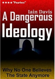 A Dangerous Ideology: Why No One Believes the State Anymore (Iain Davis)