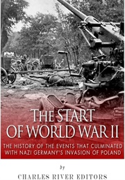 The Start of World War II: The History of the Events That Culminated With Nazi Germany's Invasion (Editors, Charles River)