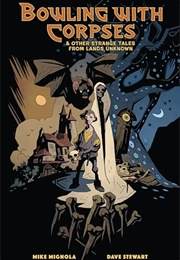 Bowling With Corpses & Other Strange Tales From Lands Unknown (Mike Mignola)