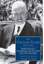 The Crusade Years, 1933–1955: Herbert Hoover's Lost Memoir of the New Deal Era and Its Aftermath (George H. Nash)