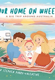 Our Home on Wheels: A Big Trip Around Australia (Jessica Parry-Valentine, Stephen Parry-Valentine)