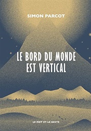 Le Bord Du Monde Est Vertical (Simon Parcot)