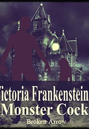 Victoria Frankenstein's Monster Cock (Broken Arrow)