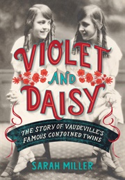 Violet and Daisy: The Story of Vaudeville's Famous Conjoined Twins (Sarah Miller)