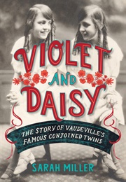 Violet and Daisy: The Story of Vaudeville&#39;s Famous Conjoined Twins (Sarah Miller)