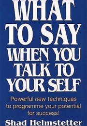 What to Say When You Talk to Yourself (Shad Helmstetter)