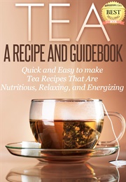 Tea a Recipe and Guidebook Quick and Easy to Make Tea Recipes That Are Nutritious, Relaxing, and Ene (Mars, Jenna)