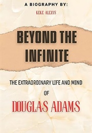 Beyond the Infinite: The Extraordinary Life & Mind of Douglas Adsms (Keke Alexis)