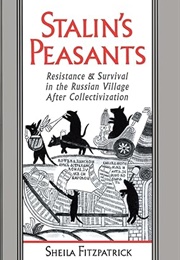 Stalin's Peasants: Resistance and Survival in the Russian Village After Collectivization (Sheila Fitzpatrick)