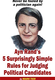 Ayn Rand&#39;s 5 Surprisingly Simple Rules for Judging Political Candidates (Mark Tier)