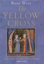 The Yellow Cross: The Story of the Last Cathars 1290-1329 (René Weis)