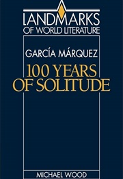 Gabriel Garcia Marquez: One Hundred Years of Solitude (Michael Wood)