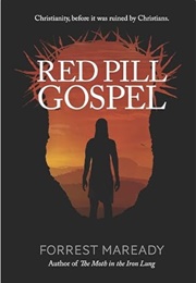 Red Pill Gospel: Christianity, Before It Was Ruined by Christians. (Forrest Maready)