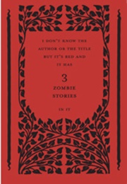 I Don't Know the Author or the Title but It's Red and It Has 3 Zombie Stories (Kelly Link)