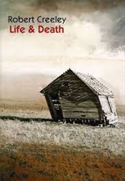Life &amp; Death (Robert Creeley)