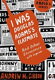 I Was Douglas Adams's Flatmate: And Other Encountres With Legends (Andrew McGibbon)