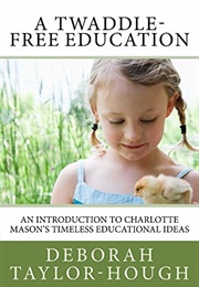 A Twaddle-Free Education: An Introduction to Charlotte Mason's Timeless Educational Ideas (Taylor-Hough, Deborah)