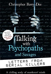 Talking With Psychopaths and Savages. Letters From Serial Killers (Christopher Berry-Dee)