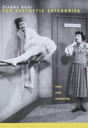 Our Aesthetic Categories: Zany, Cute, Interesting (Ngai, Sianne)