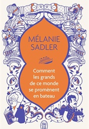 Comment Les Grands De Ce Monde Se Promènent En Bateau (Mélanie Sadler)