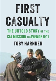 First Casualty: The Untold Story of the CIA Mission to Avenge 9/11 (Toby Harnden)
