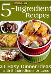 5-Ingredient Recipes: 21 Easy Dinner Ideas With 5 Ingredients or Less (Prime Publishing)