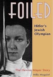 Foiled: Hitler's Jewish Olympian (Milly Mogulof)