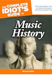 The Complete Idiot's Guide to Music History: From Pre-Historic Africa to Classical Europe to America (Miller, Michael)