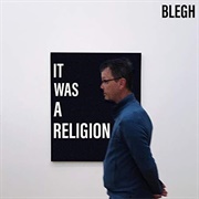 It Was a Religion - Blegh