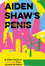 Aidan Shaw's Penis & Other Stories of Censorship (Harriet Birkinshaw)