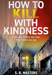 How to Kill With Kindness (S. R. Masters)