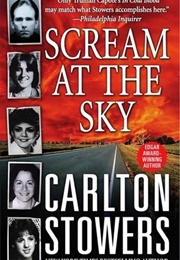 Scream at the Sky: Five Texas Murders and One Man's Crusade for Justice (Carlton Stowers)