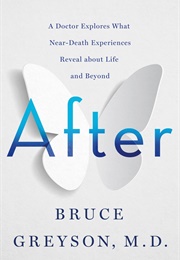 After: A Doctor Explores What Near-Death Experiences Reveal About Life and Beyond (Bruce Greyson)