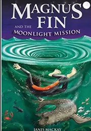 Magnus Fin and the Moonlight Mission (Janis MacKay)