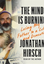 The Mind Is Burning: Losing My Father to a Cult and Dementia (Jonathan Hirsch)