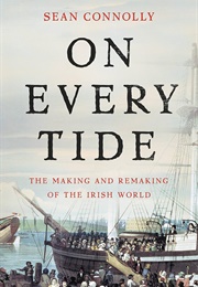 On Every Tide: The Making and Remaking of the Irish World (Sean Connolly)