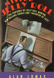 Mister Jelly Roll: The Fortunes of Jelly Roll Morton, New Orleans Creole and "Inventor of Jazz" (Alan Lomax)