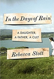 In the Days of Rain: A Daughter, a Father, a Cult (Rebecca Stott)