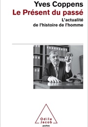 Le Présent Du Passé : L'actualité De L'histoire De L'homme (Yves Coppens)
