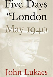Five Days in London, May 1940 (John Lukacs)