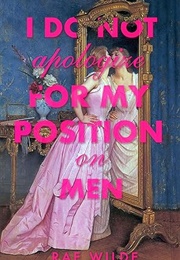 I Do Not Apologize for My Position on Men (Rae Wilde)