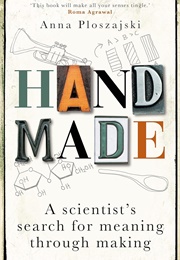 Handmade: A Scientist's Search for Meaning Through Making (Anna Ploszajski)
