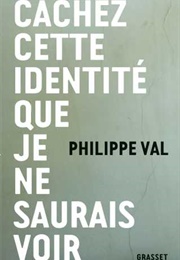 Cachez Cette Identité Que Je Ne Saurais Voir (Philippe Val)