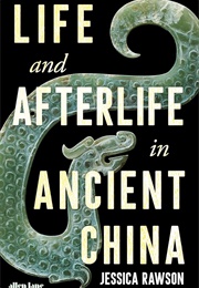 Life and Afterlife in Ancient China (Jessica Rawson)