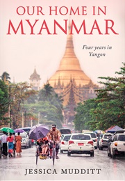 Our Home in Myanmar: Four Years in Yangon (Jessica Mudditt)